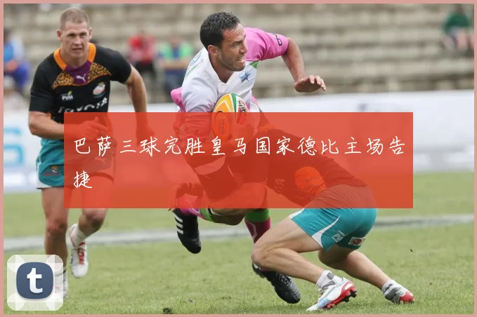 巴萨三球完胜皇马国家德比主场告捷