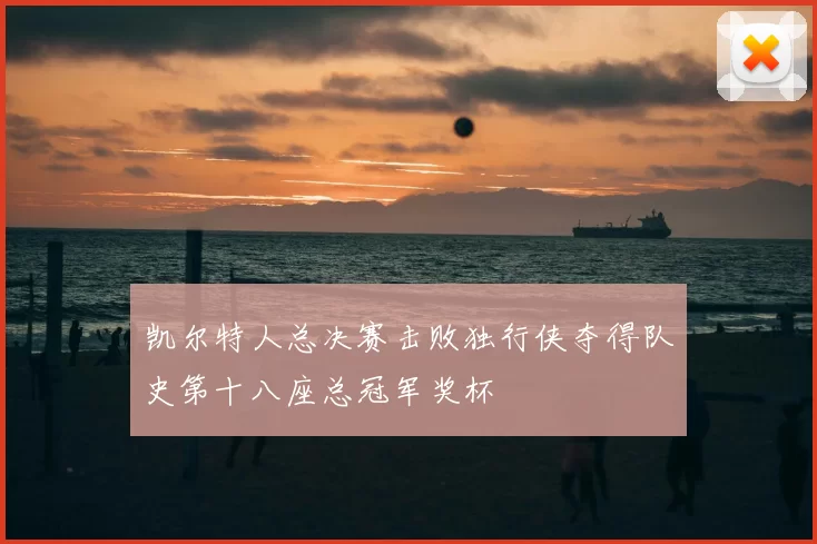 凯尔特人总决赛击败独行侠夺得队史第十八座总冠军奖杯