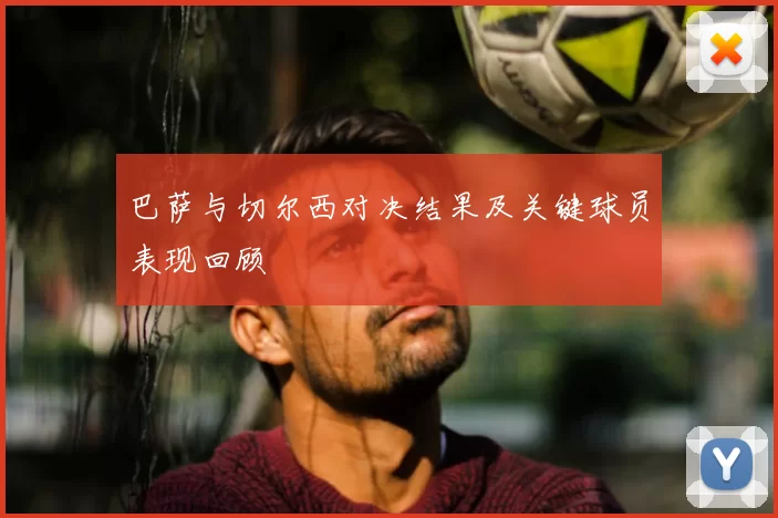 巴萨与切尔西对决结果及关键球员表现回顾