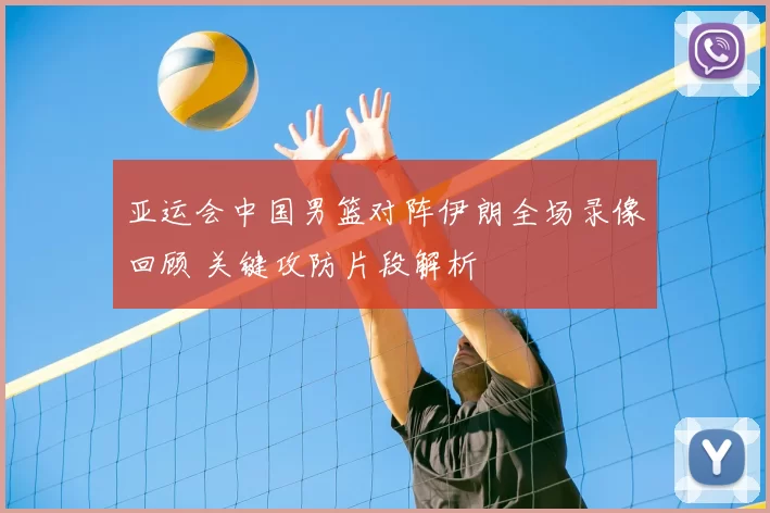 亚运会中国男篮对阵伊朗全场录像回顾 关键攻防片段解析