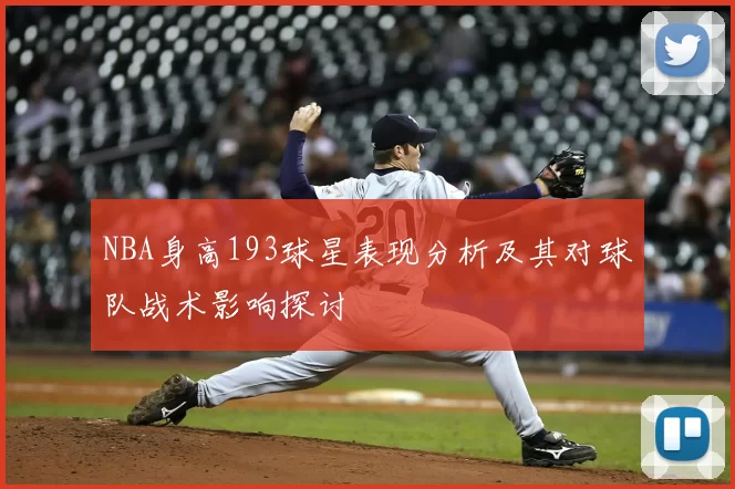 NBA身高193球星表现分析及其对球队战术影响探讨