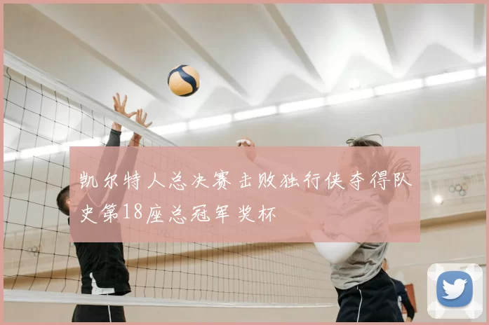 凯尔特人总决赛击败独行侠夺得队史第18座总冠军奖杯